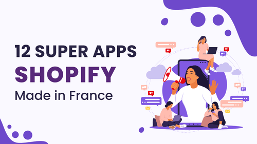 12 apps Shopify « made in France » à tester immédiatement !