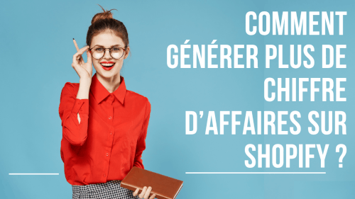 Comment générer plus de chiffre d’affaires sur Shopify ?