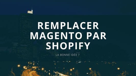 Remplacer Magento par Shopify, la bonne idée ?