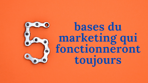 5 bases du marketing qui fonctionneront toujours