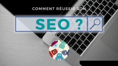 Comment réussir son SEO ?