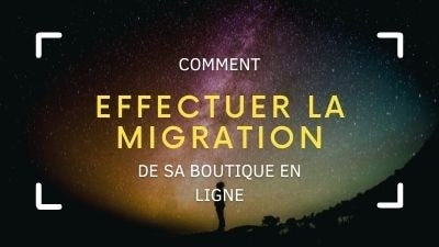 Comment effectuer la migration de sa boutique en ligne ?