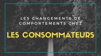 Les changements de comportements chez les consommateurs